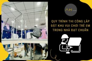 Thi Công Lắp Đặt Khu Vui Chơi Trẻ Em Trong Nhà Đạt Chuẩn